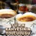 Aroması, köpüğü, telvesiyle 500 yıllık gelenek: Türk kahvesi