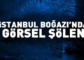 İstanbul Boğazı’nda görsel şölen!